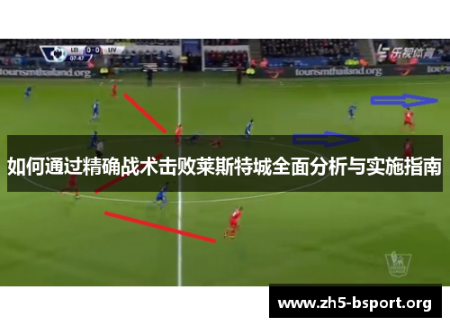 如何通过精确战术击败莱斯特城全面分析与实施指南