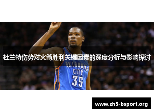 杜兰特伤势对火箭胜利关键因素的深度分析与影响探讨