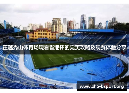 在越秀山体育场观看省港杯的完美攻略及观赛体验分享