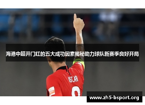 海港中超开门红的五大成功因素揭秘助力球队新赛季良好开局